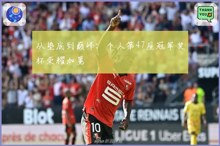 从垫底到巅峰：个人第47座冠军奖杯荣耀加冕