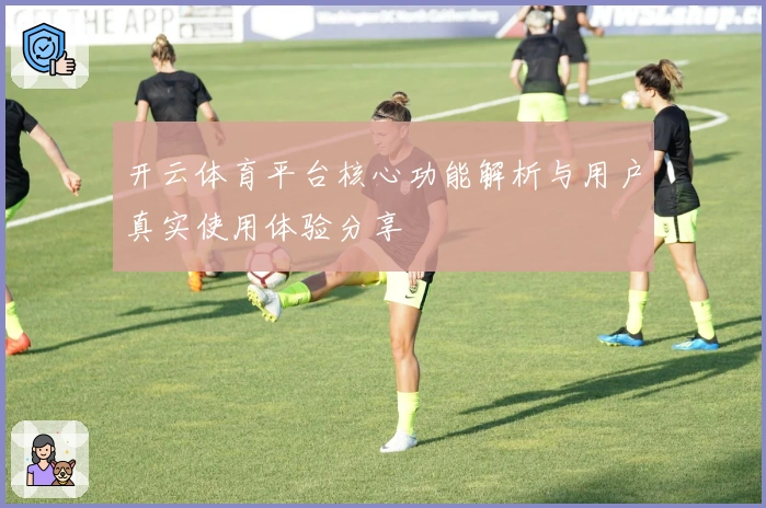 开云体育平台核心功能解析与用户真实使用体验分享