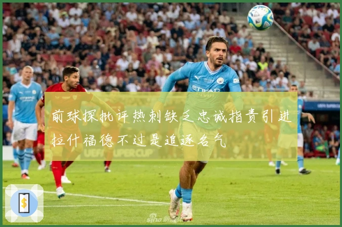 前球探批评热刺缺乏忠诚指责引进拉什福德不过是追逐名气