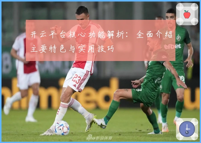 开云平台核心功能解析：全面介绍主要特色与实用技巧
