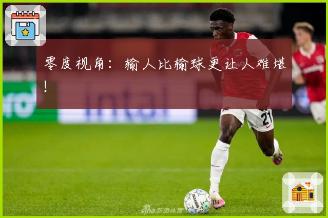 零度视角：输人比输球更让人难堪！